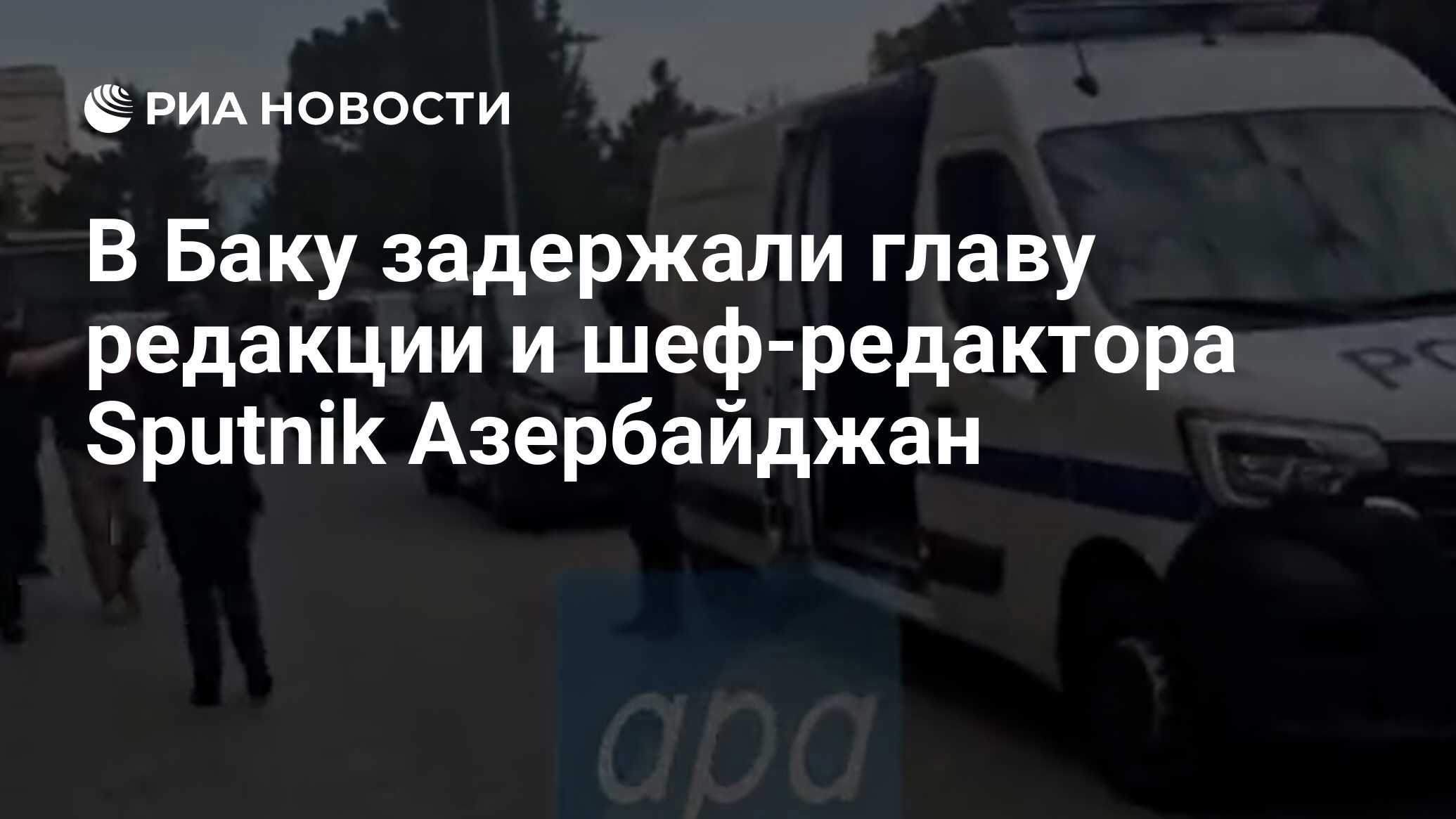 في باكو ، تم اعتقال رئيس مكتب التحرير ورئيس تحرير سبوتنيك أذربيجان
