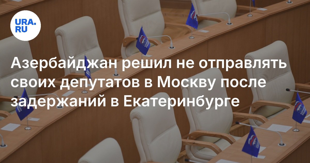 قرر أذربيجان عدم إرسال نوابه إلى موسكو بعد الاحتجاز في Yekaterinburg