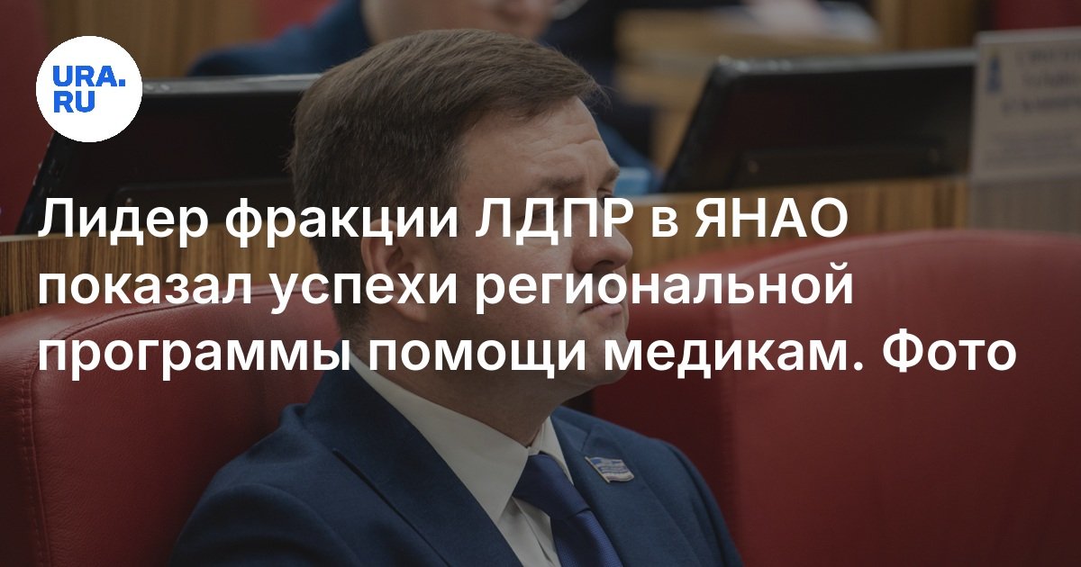 أظهر زعيم فصيل LDPR في Yamalo -Nenets Okrug نجاحات البرنامج الإقليمي للمساعدة في الأطباء
