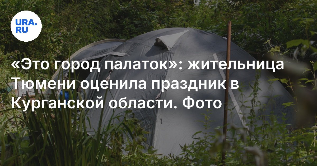 “هذه مدينة من الخيام”: أقدر أحد سكان Tyumen العطلة في منطقة كورغان